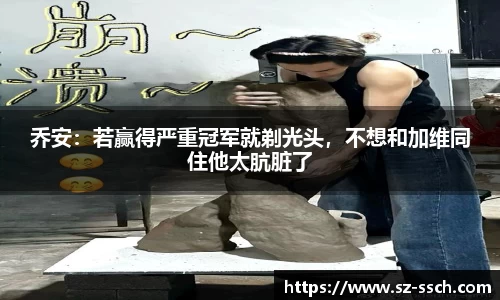 乔安：若赢得严重冠军就剃光头，不想和加维同住他太肮脏了